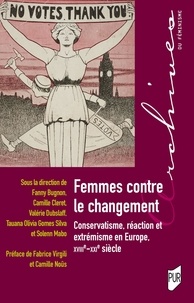 Fanny Bugnon et Camille Cleret - Femmes contre le changement - Conservatisme, réaction et extrémisme en Europe, XVIIIe-XXIe siècles.