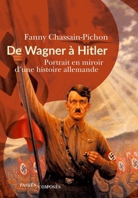 Fanny Chassain-Pichon - De Wagner à Hitler - Portrait en miroir d'une histoire allemande.