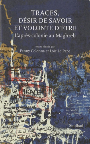Fanny Colonna et Loïc Le Pape - Traces, désir de savoir et volonté d'être - L'après-colonie au Maghreb.