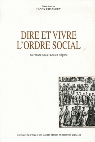 Fanny Cosandey - Dire et vivre l'ordre social - En France sous l'Ancien Régime.