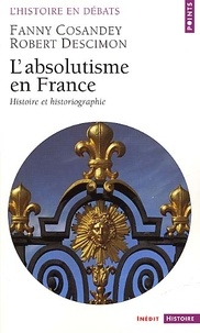 Fanny Cosandey et Robert Descimon - L'absolutisme en France. - Histoire et historiographie.