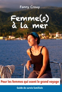 Fanny Crouy - Femme(s) à la mer - Guide de survie familiale pour les femmes qui osent le grand voyage.
