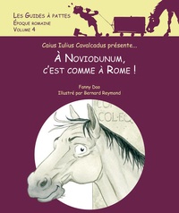 Fanny Dao et Bernard Reymond - A Noviodunum, c'est comme à Rome ! Les guides à pattes volume 4.
