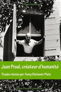 Fanny Déchanet-Platz - Jean Proal, créateur d'humanité.