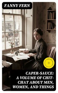 Caper-Sauce: A Volume of Chit-Chat about Men, Women, and Things