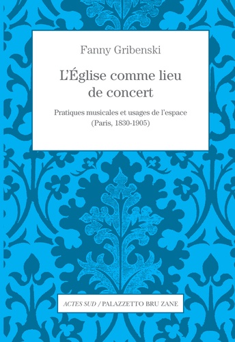 Fanny Gribenski - L'Eglise comme lieu de concert - Pratiques musicales et usages de l'espace (Paris, 1830-1905).