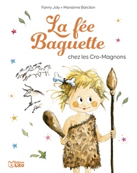 Fanny Joly et Marianne Barcilon - La fée Baguette  : La fée Baguette chez les Cro-Magnons.
