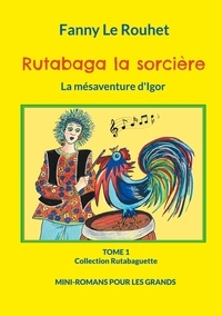 Fanny Le Rouhet - Rutabaga la sorcière Tome 1 : La mésaventure d'Igor.