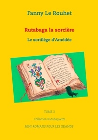 Fanny Le Rouhet - Rutabaga la sorcière - Le sortilège d'Amédée.
