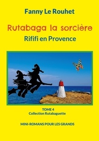 Fanny Le Rouhet - Rutabaga la sorcière - Rififi en Provence.