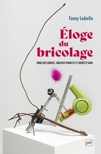 Fanny Lederlin - Eloge du bricolage - Souci des choses, soin des vivants et liberté d'agir.