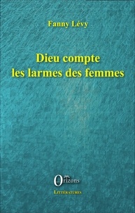 Fanny Lévy - Dieu compte les larmes des femmes.
