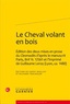 Fanny Maillet et Richard Trachsler - Le Cheval volant en bois - Edition des deux mises en prose du Cleomadès d'après le manuscrit Paris, BnF fr. 12561 et l'imprimé de Guillaume Leroy (Lyon, ca. 1480).