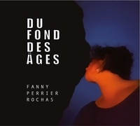 Fanny Perrier-rochas - Du fond des ages.