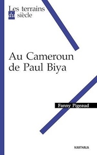 Fanny Pigeaud - Au Cameroun de Paul Biya.