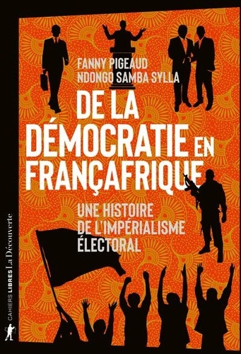 De la démocratie en Françafrique. Une histoire de l'impérialisme électoral