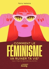 Télécharger l'ebook italiano epub Comment le féminisme va ruiner ta vie (pour mieux la reconstruire, promis !) par Fanny Vedreine