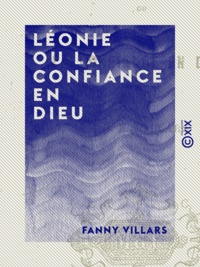 Fanny Villars - Léonie ou la Confiance en Dieu.
