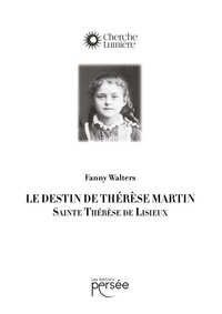 Fanny Walters - Le destin de Thérèse Martin, Sainte Thérèse de Lisieux.