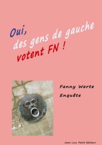 Fanny Werte - Oui des gens de gauche votent FN ! - Enquête dans le Sud-Ouest de la France sur le vote Front National.
