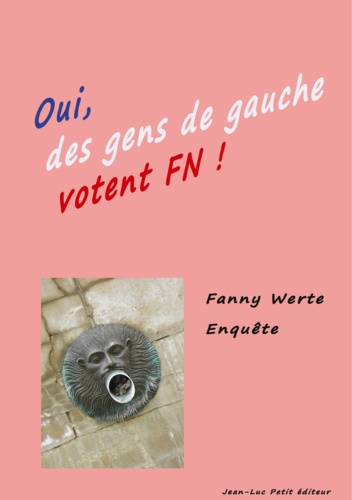 Oui des gens de gauche votent FN !. Enquête dans le Sud-Ouest de la France sur le vote Front National