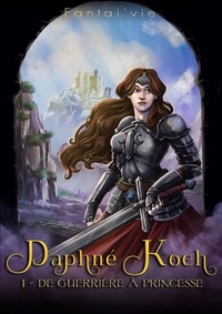 Téléchargez les ebooks amazon Daphné Koch  - De guerrière à princesse par Fantai'vie iBook (Litterature Francaise)