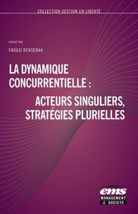 Faouzi Bensebaa - La dynamique concurrentielle : acteurs singuliers, stratégies plurielles.