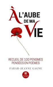 À l’aube de ma vie - Recueil de 100 pensmes pensées en poèmes
