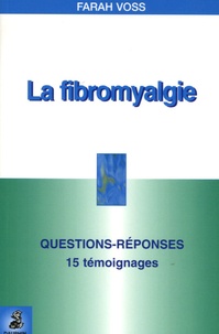 Farah Voss - La fibromyalgie - Questions-réponses, 15 témoignages, Fiche pratique.