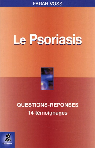 Farah Voss - Le Psoriasis - Questions-Réponses, 14 témoignages, Fiche pratique.
