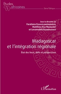 Faratiana Esoavelomandroso et Matthieu Fau-Nougaret - Madagascar et l'intégration régionale - Etat des lieux, défis et perspectives.