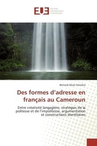 Farenkia bernard Mulo - Des formes d'adresse en français au Cameroun - Entre créativité langagière, stratégies de la politesse et de l'impolitesse, argumentation et constr.
