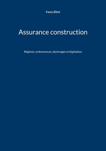 Assurance construction. Régimes, ordonnances, dommages et législation