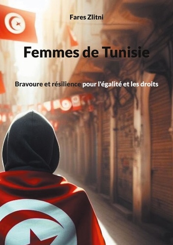 Femmes de Tunisie. Bravoure et résilience pour l'égalité et les droits