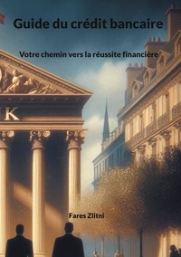 Fares Zlitni - Guide du credit bancaire - votre chemin vers la reussite financiere.
