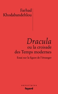 Farhad Khodabandehlou - Dracula ou la croisade des temps modernes - Essai sur la figure de l'étranger.