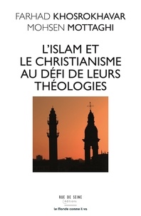 Farhad Khosrokhavar et Moshen Mottaghi - L'Islam et le christianisme au défi de leur théologies - Pour une socio-théologie du christianisme et de l'islam aux 20e et 21e siècles.