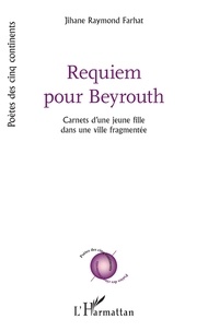 Farhat Jihane Raymond - Requiem pour Beyrouth - Carnets d'une jeune fille dans une ville fragmentée.