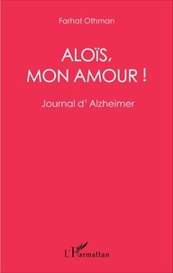 Farhat Othman - Aloïs, mon amour ! - Journal d'Alzheimer.