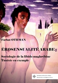 Farhat Othman - Érosensualité arabe. Sociologie de la libido Maghrébine. Tunisie en exemple..
