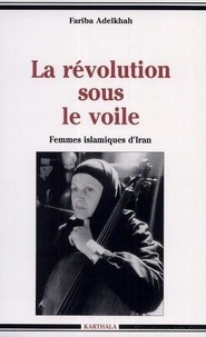 Fariba Adelkhah - La révolution sous le voile - Femmes islamiques d'Iran.