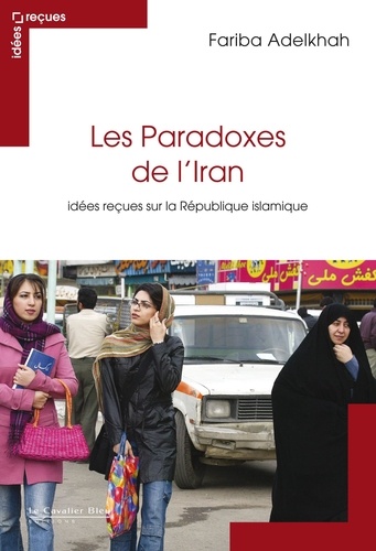 Le Paradoxe de l'iran - idees recues sur la republiq islami. idées reçues sur la République islamique