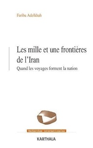 Fariba Adelkhah - Les mille et une frontières de l'Iran - Quand les voyages forment la nation.