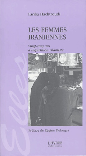 Fariba Hachtroudi - Les femmes iraniennes - Vingt-cinq ans d'inquisition islamiste.
