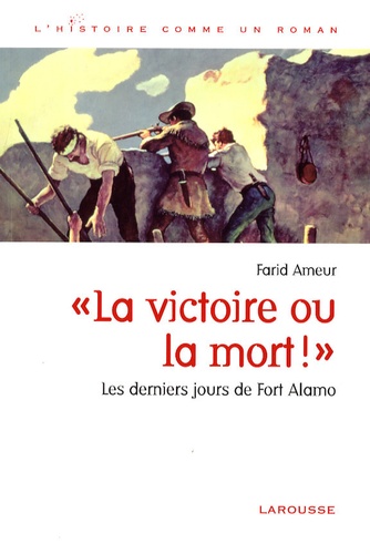 Farid Ameur - "La victoire ou la mort !" - Les derniers jours de Fort Alamo.