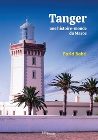 Farid Bahri - Tanger, une histoire-monde du Maroc.