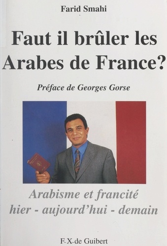 Faut-il brûler les Arabes de France ?. Arabisme et francité, hier, aujourd'hui, demain