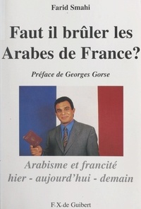 Farid Smahi et Georges Gorse - Faut-il brûler les Arabes de France ? - Arabisme et francité, hier, aujourd'hui, demain.