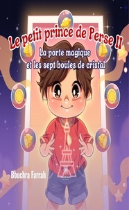 Farrah Bouchra - Le petit prince de Perse Tome 2 : La porte magique et les sept boules de cristal.