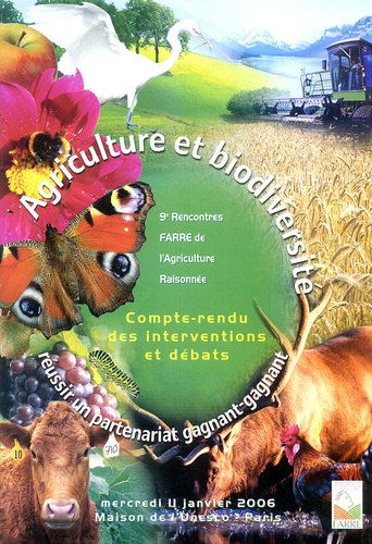 Farre - Agriculture et biodiversité - Réussir un partenariat gagnant-gagnant, 9e Rencontres FARRE de l'Agriculture Raisonnée, mercredi 11 janvier 2006, Maison de l'Unesco - Paris.